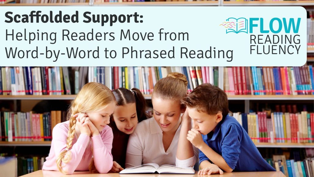 Scaffolded Support: Helping Readers Move from Word-by-Word to Phrased Reading